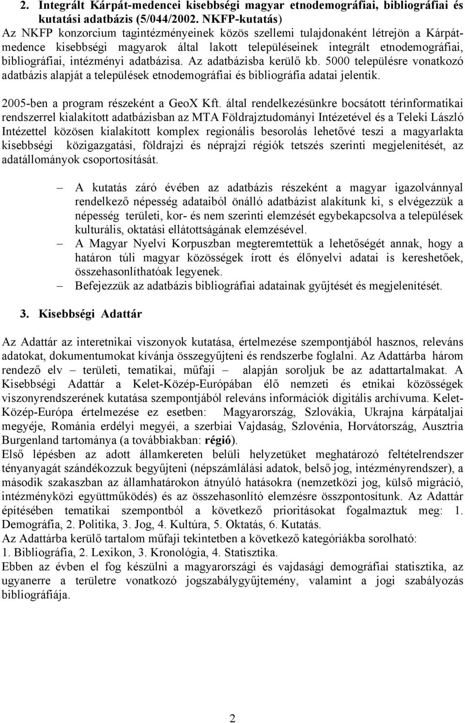 intézményi adatbázisa. Az adatbázisba kerülő kb. 5000 településre vonatkozó adatbázis alapját a települések etnodemográfiai és bibliográfia adatai jelentik. 2005-ben a program részeként a GeoX Kft.