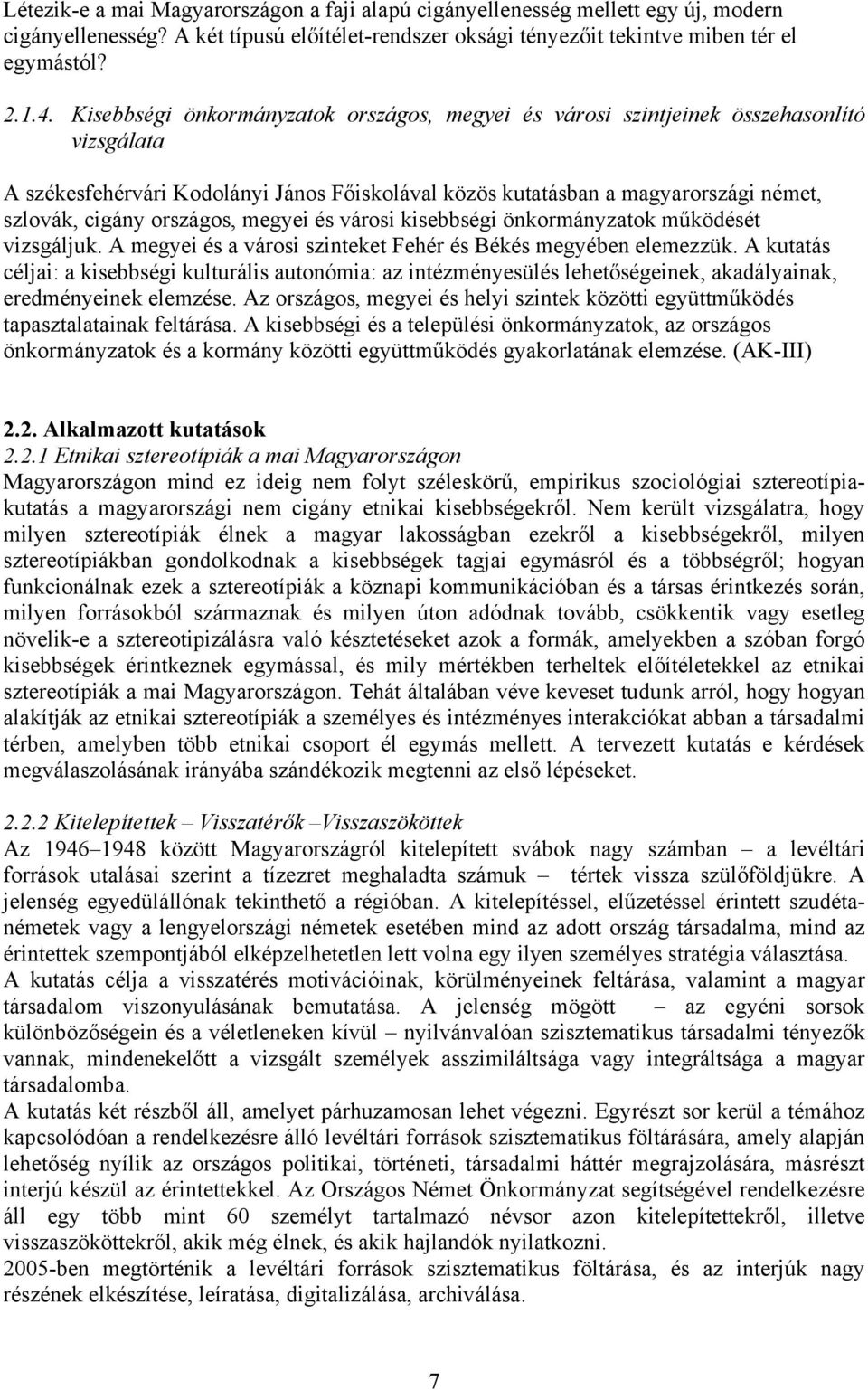 országos, megyei és városi kisebbségi önkormányzatok működését vizsgáljuk. A megyei és a városi szinteket Fehér és Békés megyében elemezzük.