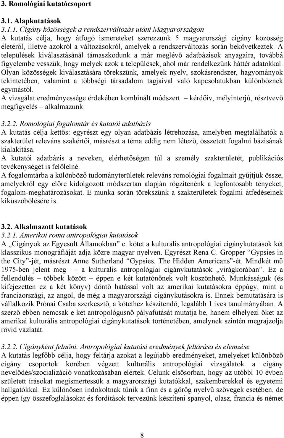 1. Cigány közösségek a rendszerváltozás utáni Magyarországon A kutatás célja, hogy átfogó ismereteket szerezzünk 5 magyarországi cigány közösség életéről, illetve azokról a változásokról, amelyek a