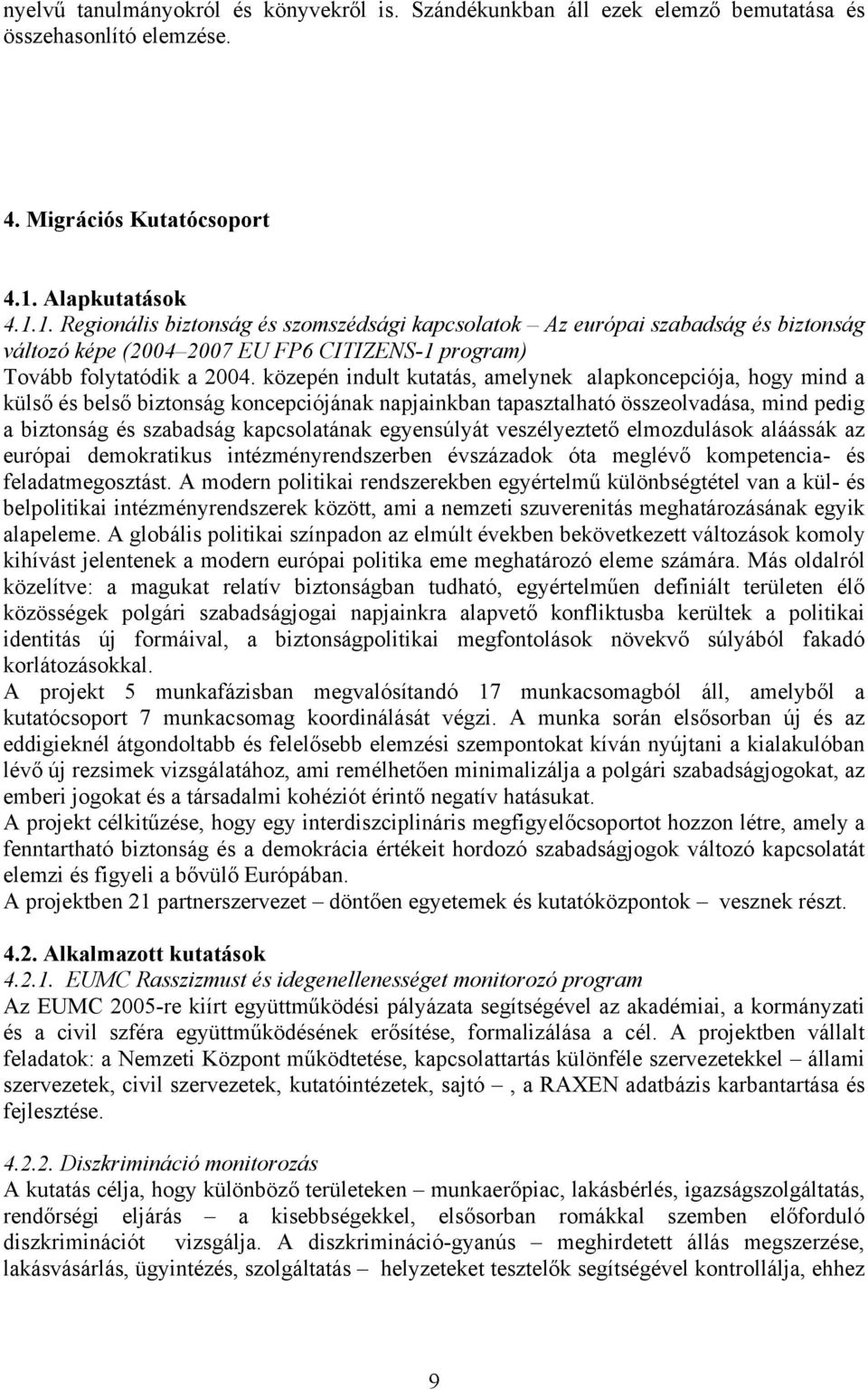 közepén indult kutatás, amelynek alapkoncepciója, hogy mind a külső és belső biztonság koncepciójának napjainkban tapasztalható összeolvadása, mind pedig a biztonság és szabadság kapcsolatának