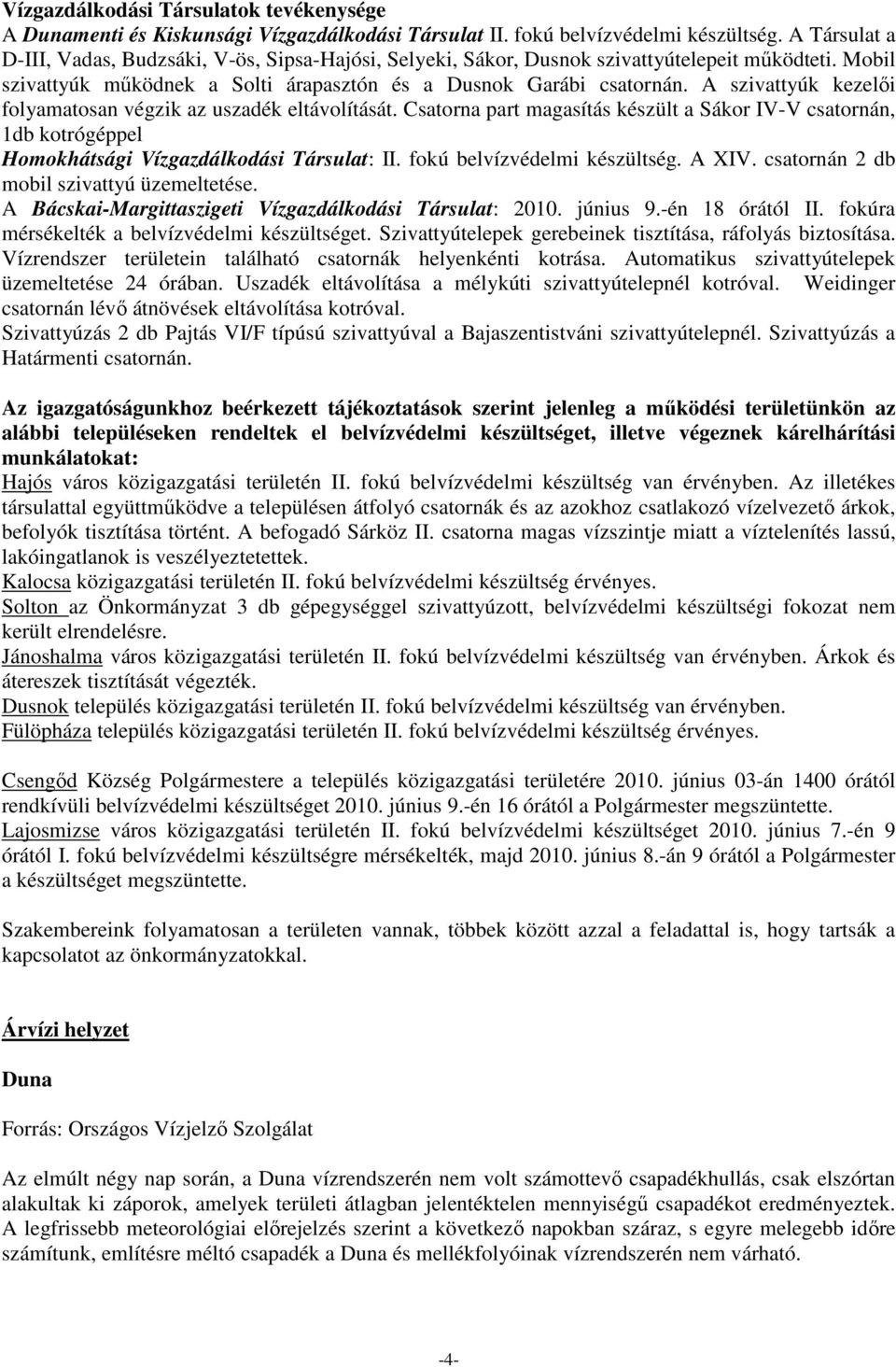 A szivattyúk kezelői folyamatosan végzik az uszadék eltávolítását. Csatorna part magasítás készült a Sákor IV-V csatornán, 1db kotrógéppel Homokhátsági Vízgazdálkodási Társulat: II.