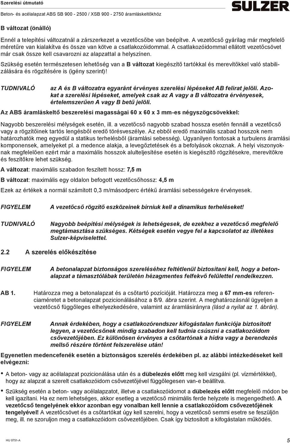 Szükség esetén természetesen lehetőség van a kiegészítő tartókkal és merevítőkkel való stabilizálására és rögzítésére is (igény szerint)!