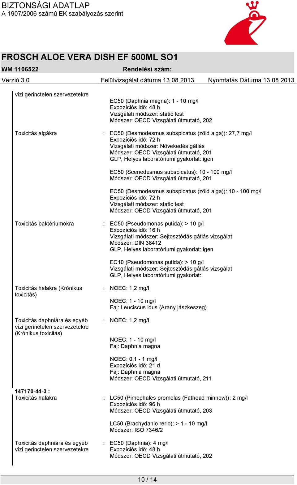 subspicatus): 10-100 mg/l Módszer: OECD Vizsgálati útmutató, 201 EC50 (Desmodesmus subspicatus (zöld alga)): 10-100 mg/l Expozíciós idő: 72 h Vizsgálati módszer: static test Módszer: OECD Vizsgálati