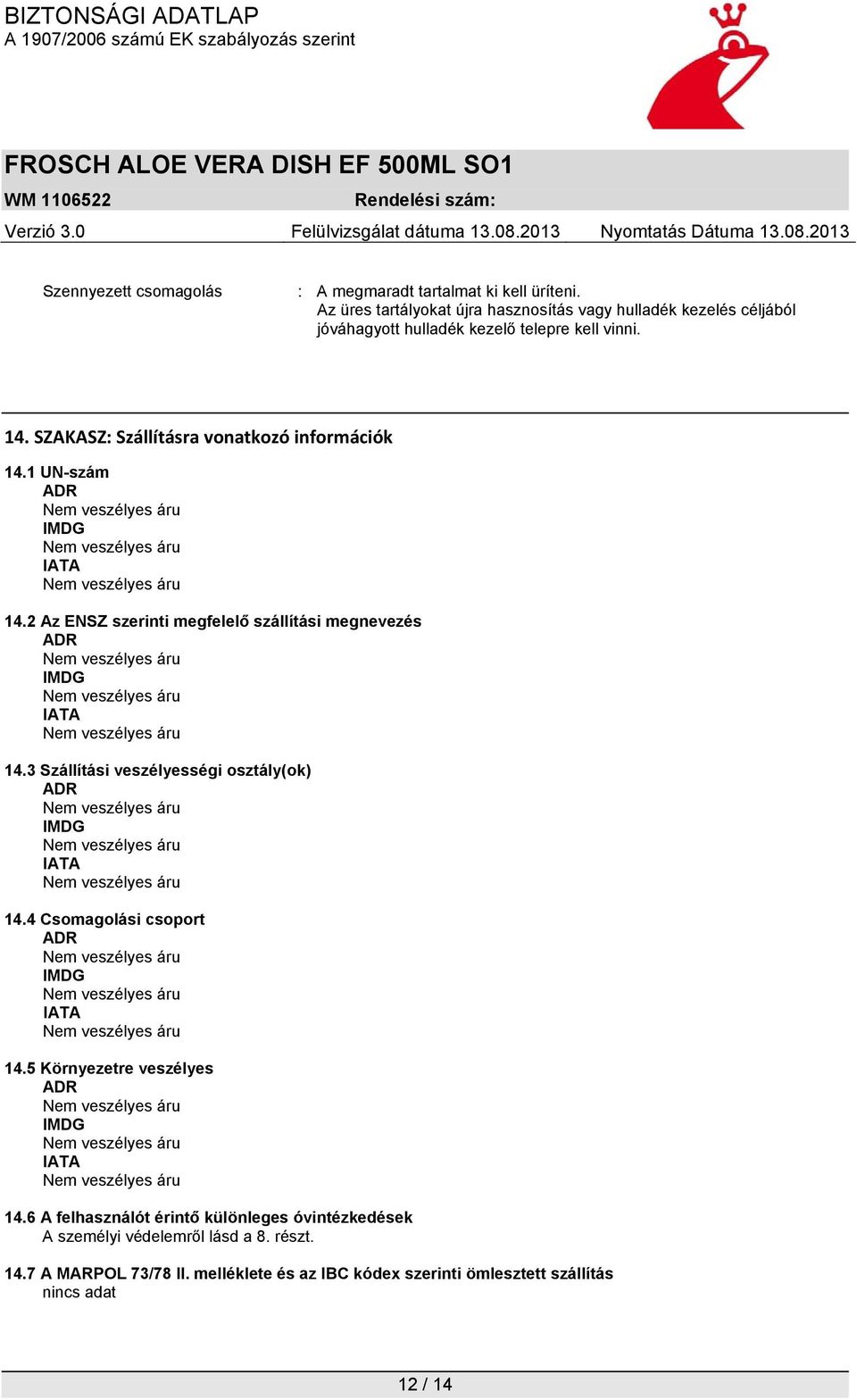 SZAKASZ: Szállításra vonatkozó információk 14.1 UN-szám ADR IMDG IATA 14.2 Az ENSZ szerinti megfelelő szállítási megnevezés ADR IMDG IATA 14.