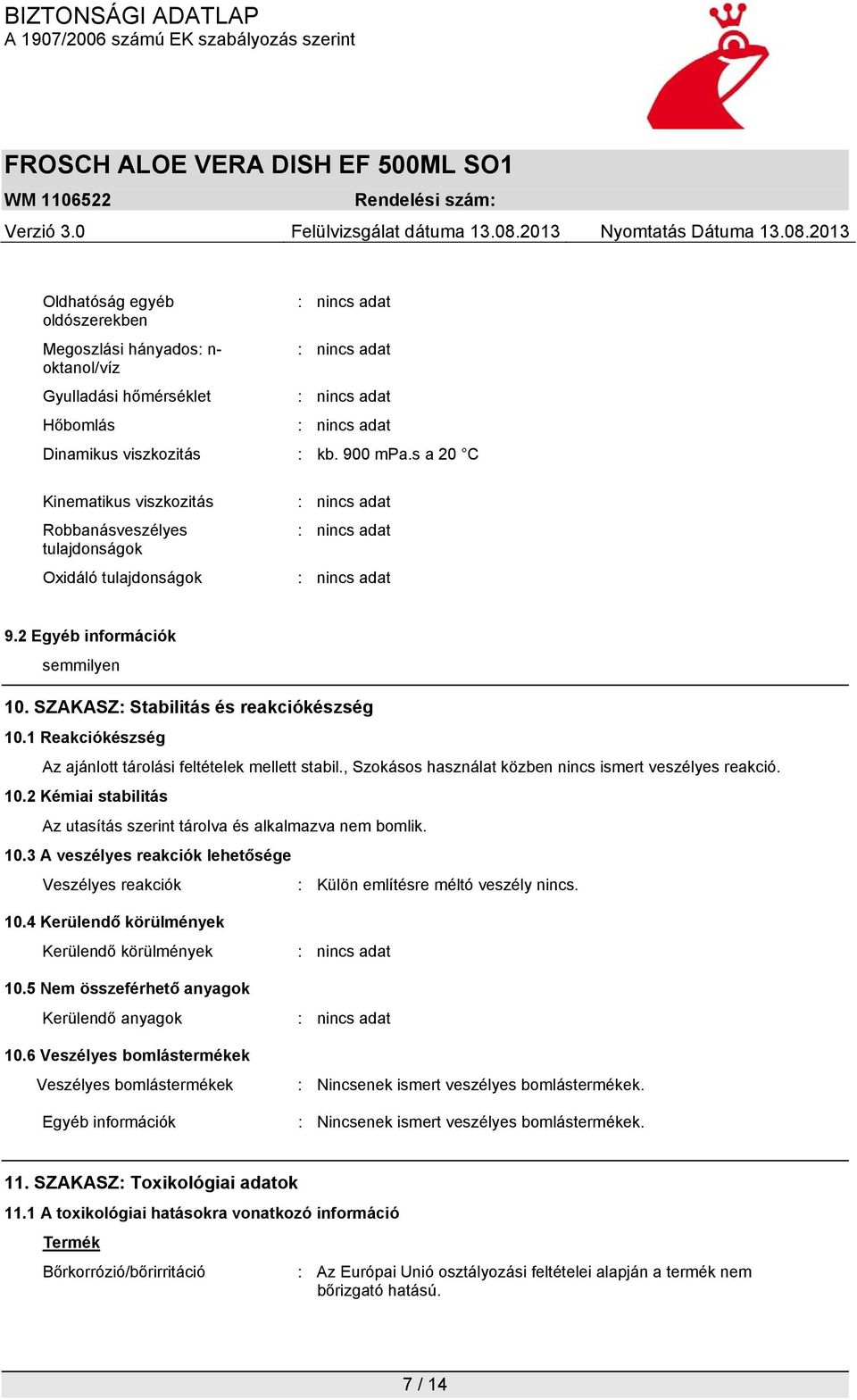 1 Reakciókészség Az ajánlott tárolási feltételek mellett stabil., Szokásos használat közben nincs ismert veszélyes reakció. 10.2 Kémiai stabilitás Az utasítás szerint tárolva és alkalmazva nem bomlik.