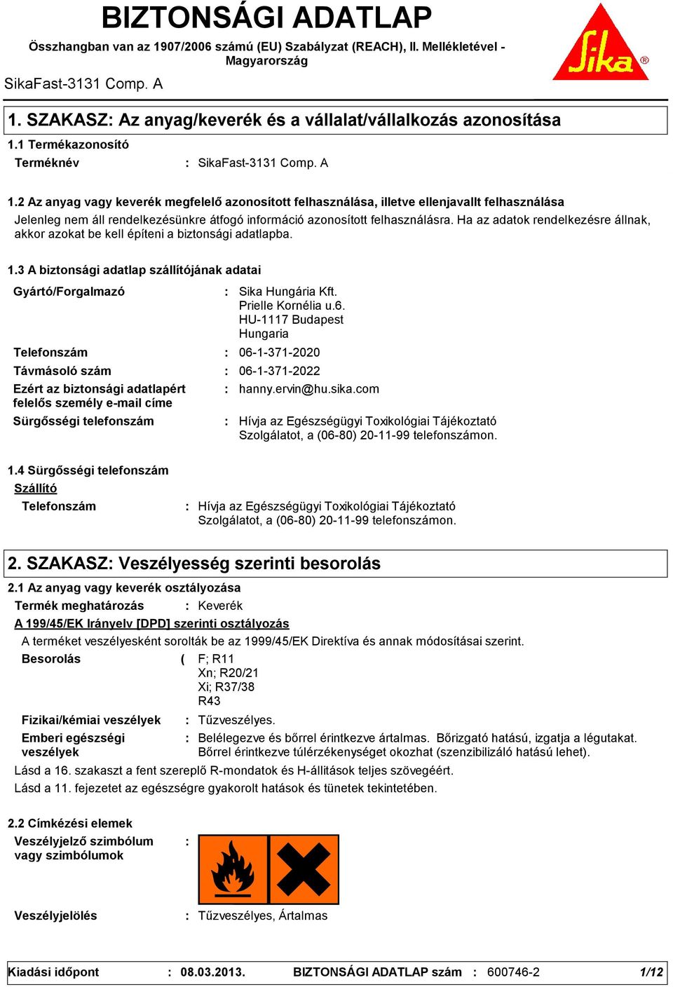 2 Az anyag vagy keverék megfelelő azonosított felhasználása, illetve ellenjavallt felhasználása Jelenleg nem áll rendelkezésünkre átfogó információ azonosított felhasználásra.