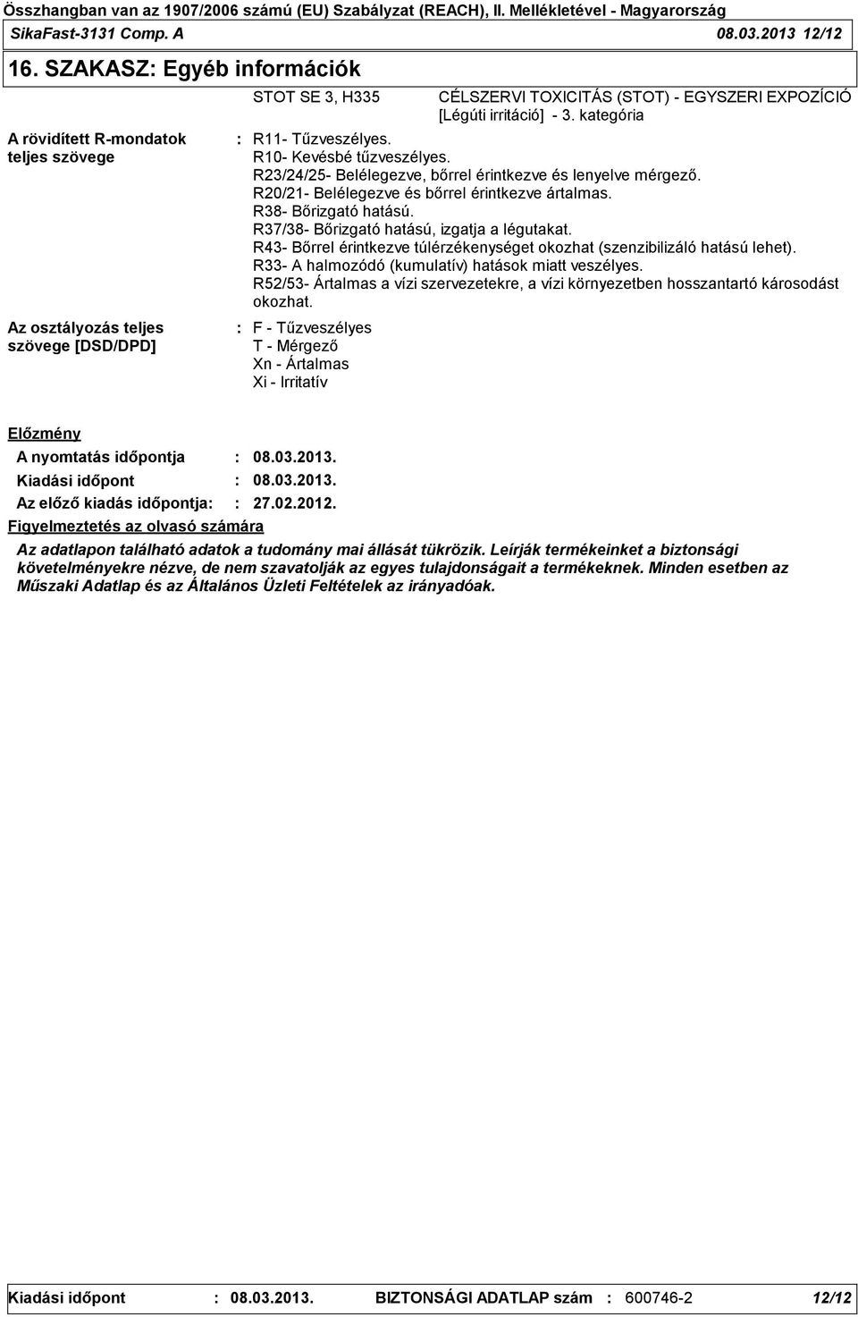 R37/38- Bőrizgató hatású, izgatja a légutakat. R43- Bőrrel érintkezve túlérzékenységet okozhat (szenzibilizáló hatású lehet). R33- A halmozódó (kumulatív) hatások miatt veszélyes.