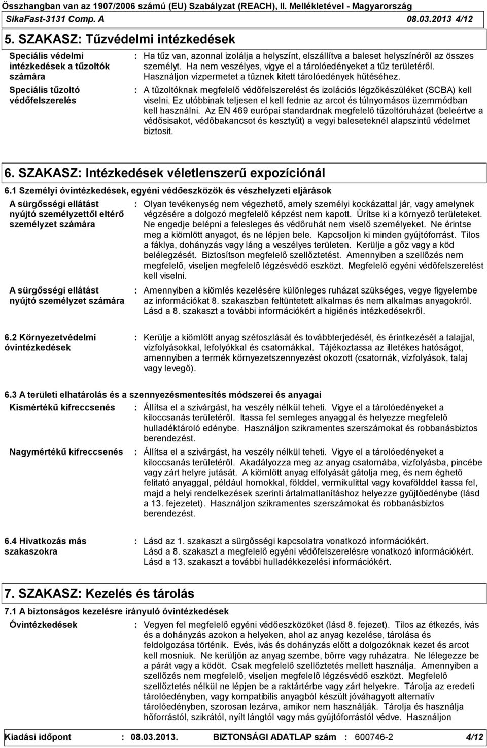 összes személyt. Ha nem veszélyes, vigye el a tárolóedényeket a tűz területéről. Használjon vízpermetet a tűznek kitett tárolóedények hűtéséhez.