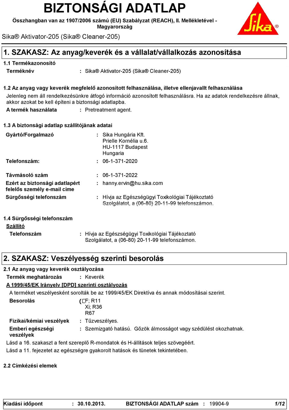 2 Az anyag vagy keverék megfelelő azonosított felhasználása, illetve ellenjavallt felhasználása Jelenleg nem áll rendelkezésünkre átfogó információ azonosított felhasználásra.