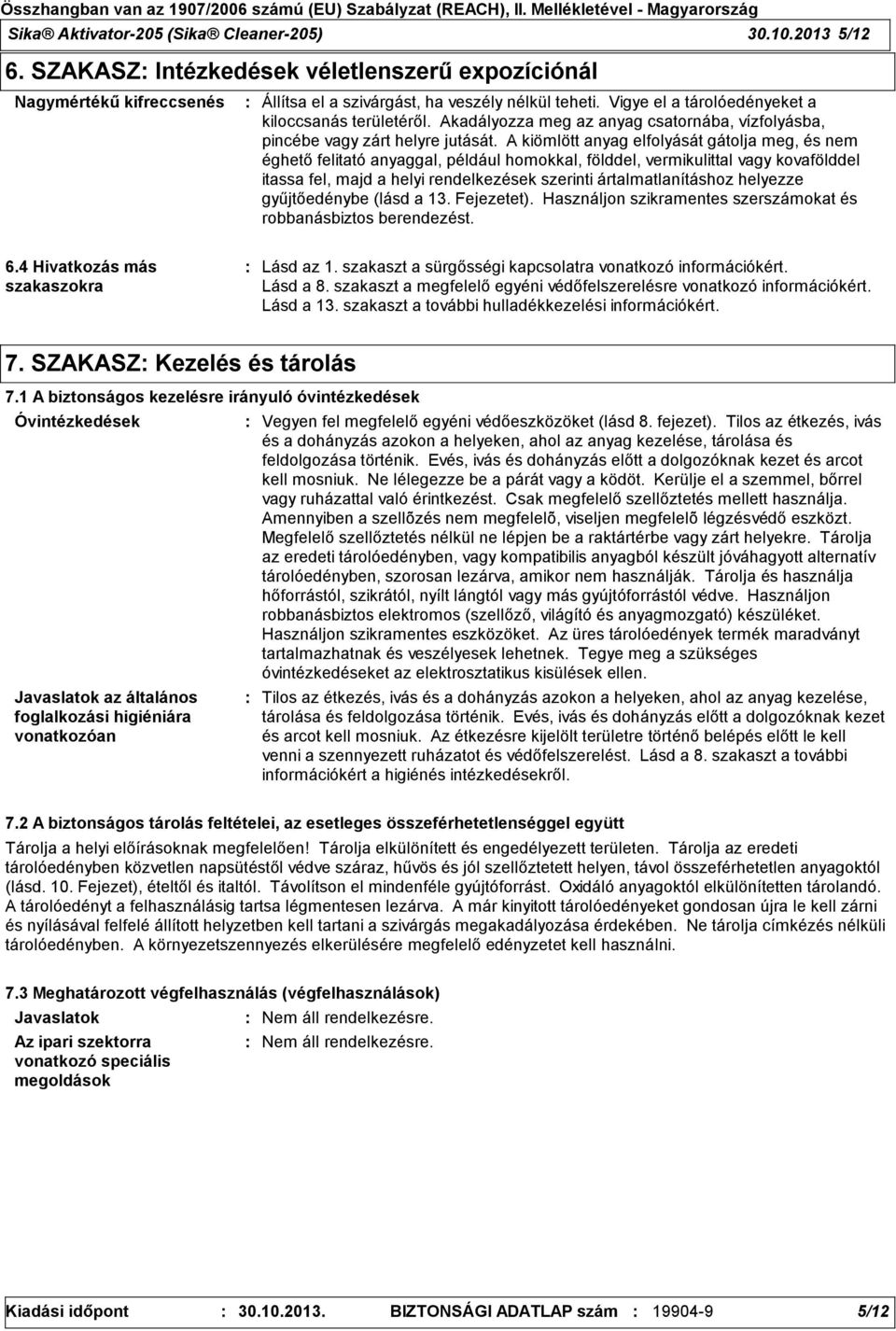 A kiömlött anyag elfolyását gátolja meg, és nem éghető felitató anyaggal, például homokkal, földdel, vermikulittal vagy kovafölddel itassa fel, majd a helyi rendelkezések szerinti ártalmatlanításhoz