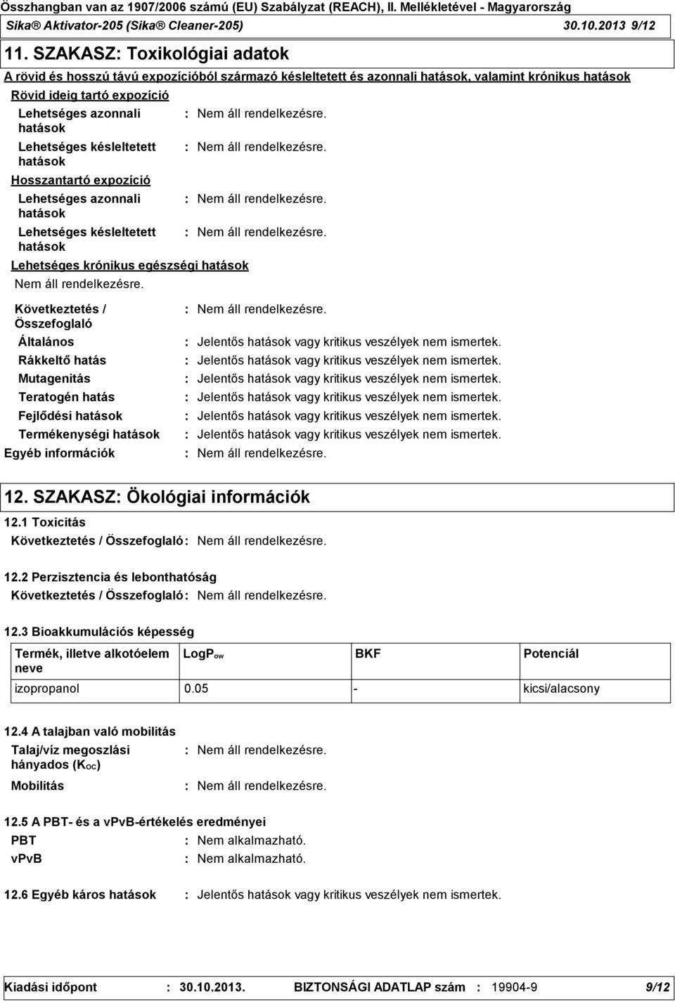 késleltetett hatások Hosszantartó expozíció Lehetséges azonnali hatások Lehetséges késleltetett hatások Lehetséges krónikus egészségi hatások Általános Rákkeltő hatás Mutagenitás Teratogén hatás