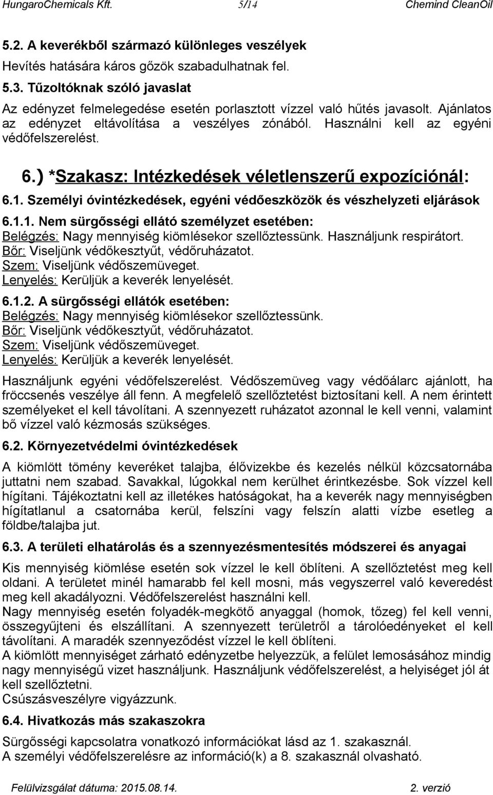 6.) *Szakasz: Intézkedések véletlenszerű expozíciónál: 6.1. Személyi óvintézkedések, egyéni védőeszközök és vészhelyzeti eljárások 6.1.1. Nem sürgősségi ellátó személyzet esetében: Belégzés: Nagy mennyiség kiömlésekor szellőztessünk.