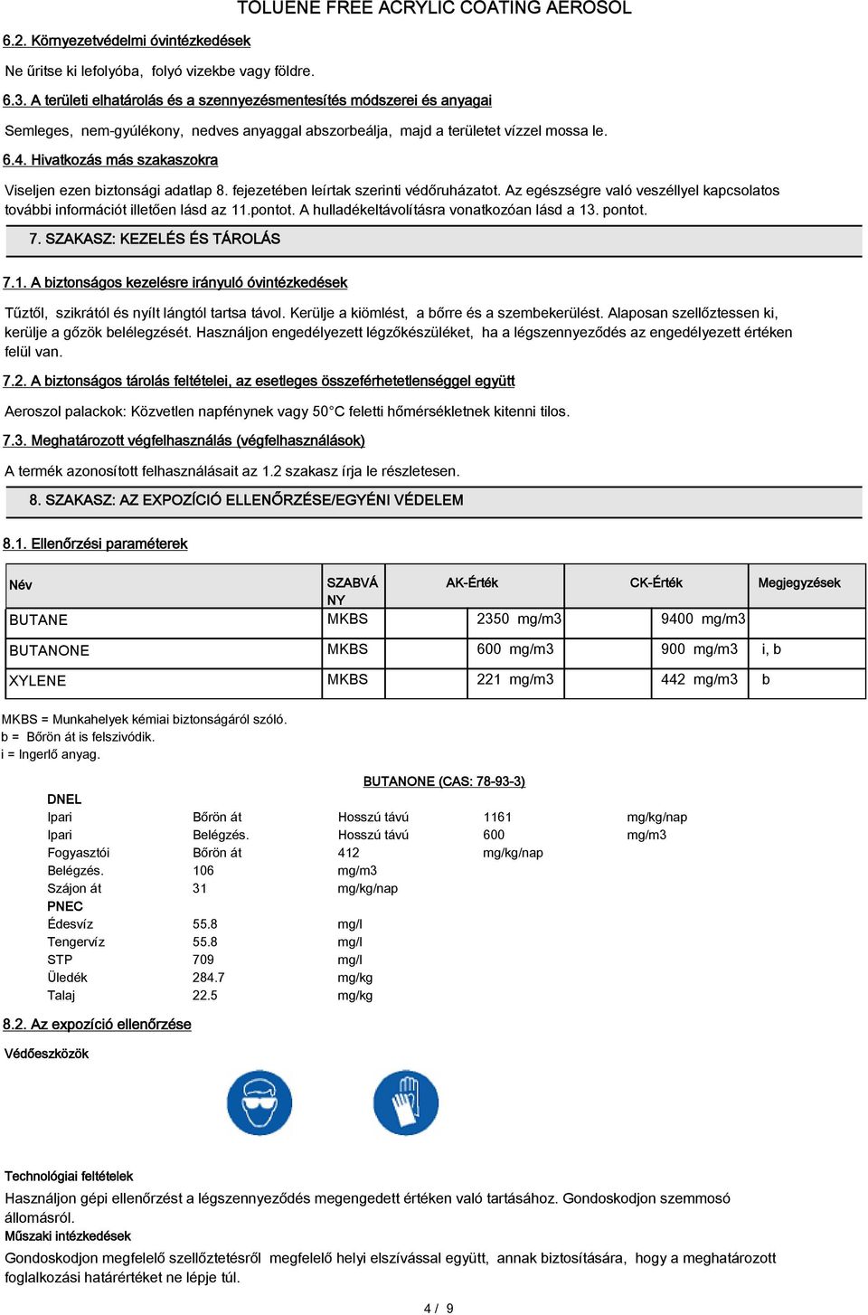 Hivatkozás más szakaszokra Viseljen ezen biztonsági adatlap 8. fejezetében leírtak szerinti védőruházatot. Az egészségre való veszéllyel kapcsolatos további információt illetően lásd az 11.pontot.