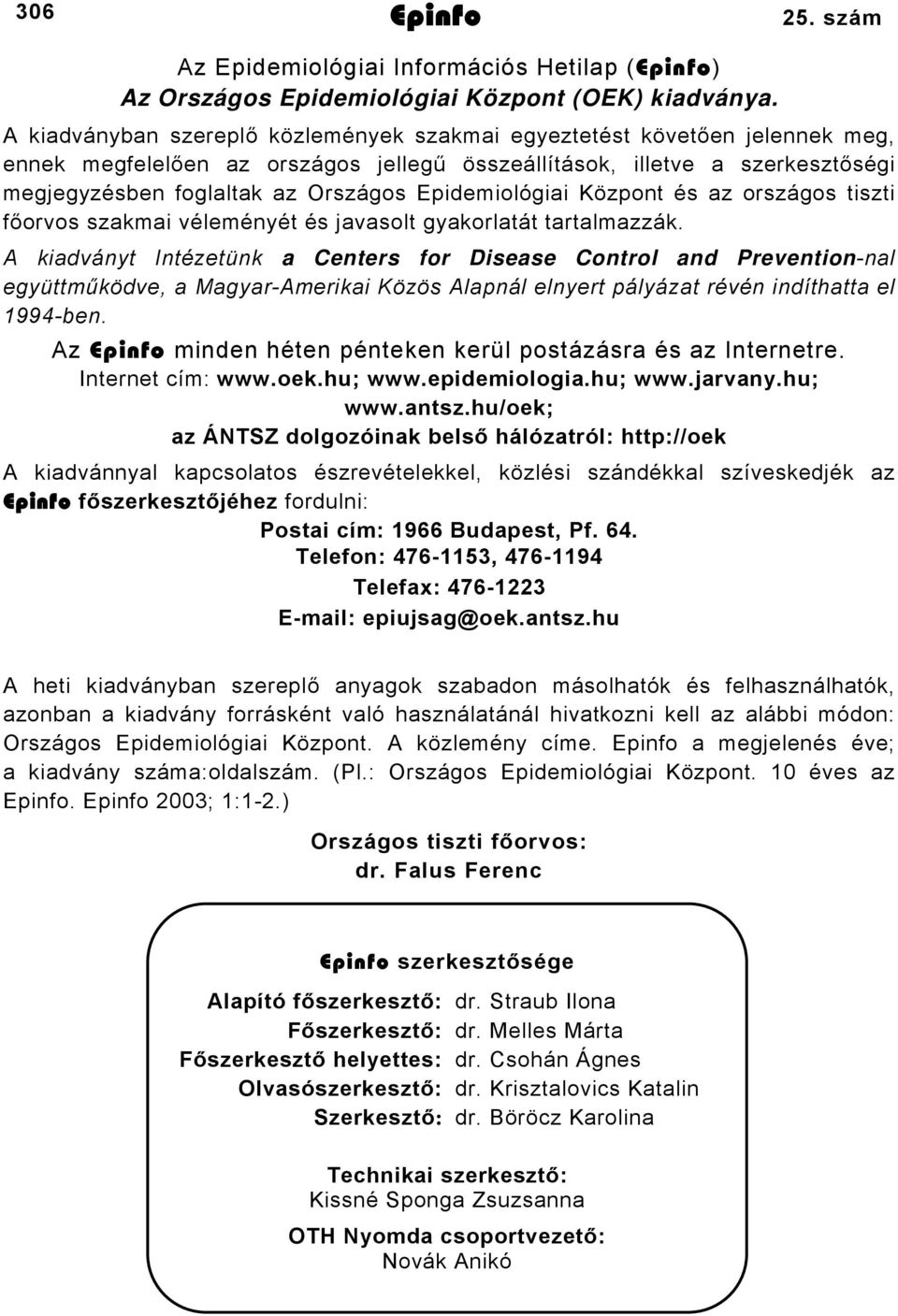 Epidemiológiai Központ és az országos tiszti főorvos szakmai véleményét és javasolt gyakorlatát tartalmazzák.