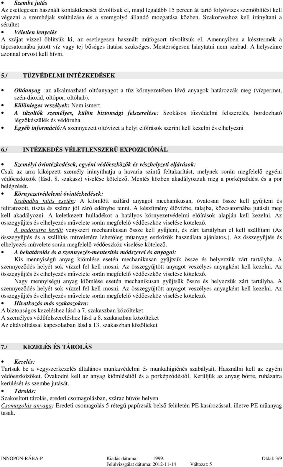 Amennyiben a késztermék a tápcsatornába jutott víz vagy tej bőséges itatása szükséges. Mesterségesen hánytatni nem szabad. A helyszínre azonnal orvost kell hívni. 5.