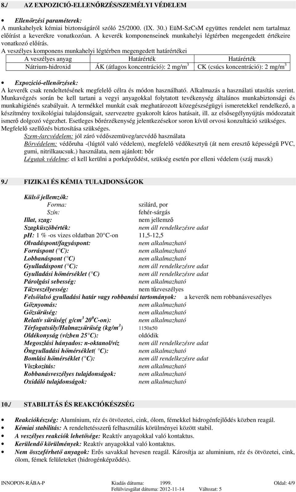 A veszélyes komponens munkahelyi légtérben megengedett határértékei A veszélyes anyag Határérték Határérték Nátrium-hidroxid ÁK (átlagos koncentráció): 2 mg/m 3 CK (csúcs koncentráció): 2 mg/m 3