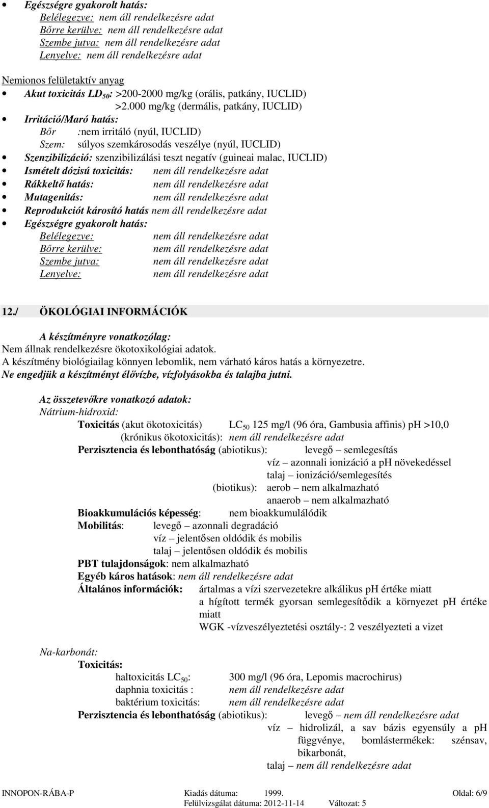 (guineai malac, IUCLID) Ismételt dózisú toxicitás: Rákkeltő hatás: Mutagenitás: Reprodukciót károsító hatás Egészségre gyakorolt hatás: Belélegezve: Bőrre kerülve: Szembe jutva: Lenyelve: 12.