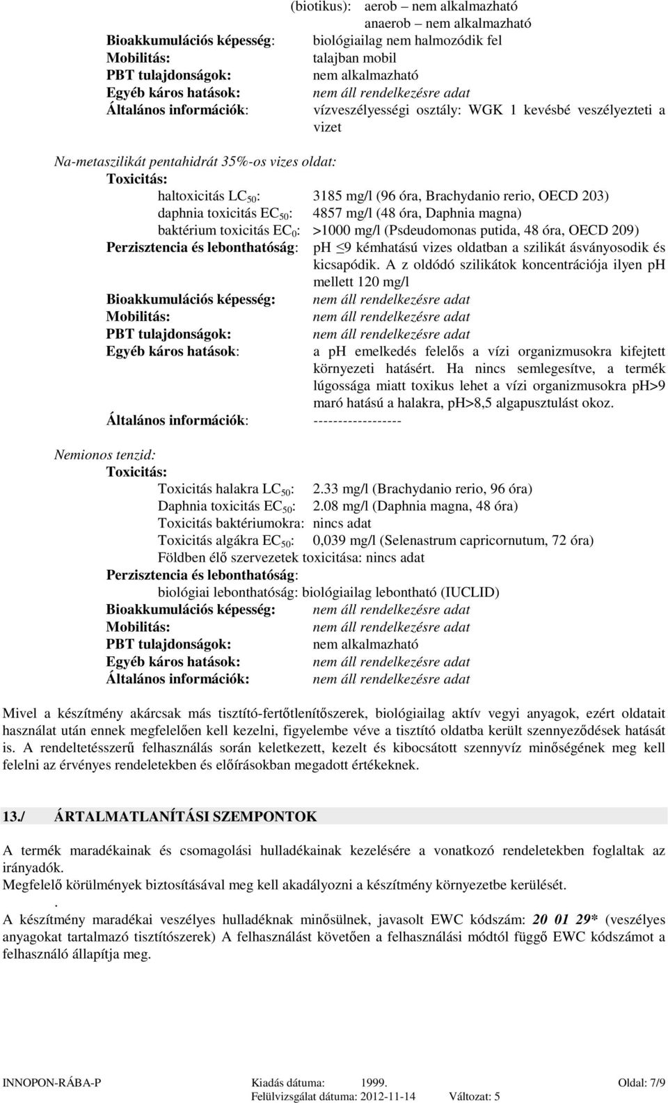 (48 óra, Daphnia magna) baktérium toxicitás EC 0 : >1000 mg/l (Psdeudomonas putida, 48 óra, OECD 209) Perzisztencia és lebonthatóság: ph 9 kémhatású vizes oldatban a szilikát ásványosodik és