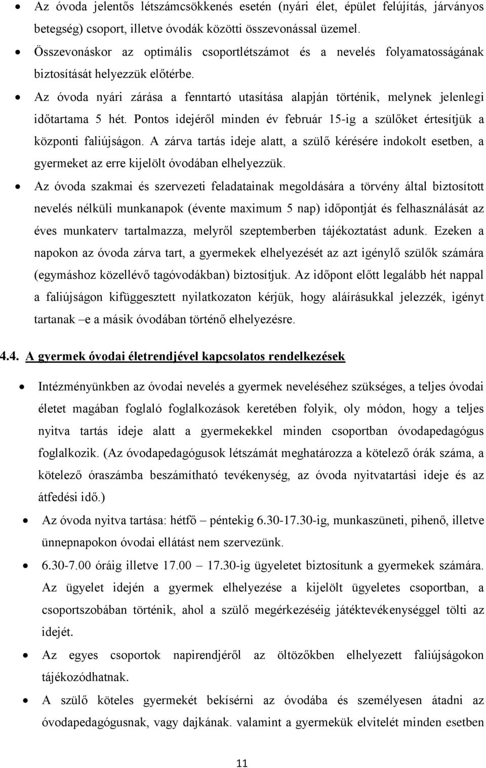 Az óvoda nyári zárása a fenntartó utasítása alapján történik, melynek jelenlegi időtartama 5 hét. Pontos idejéről minden év február 15-ig a szülőket értesítjük a központi faliújságon.