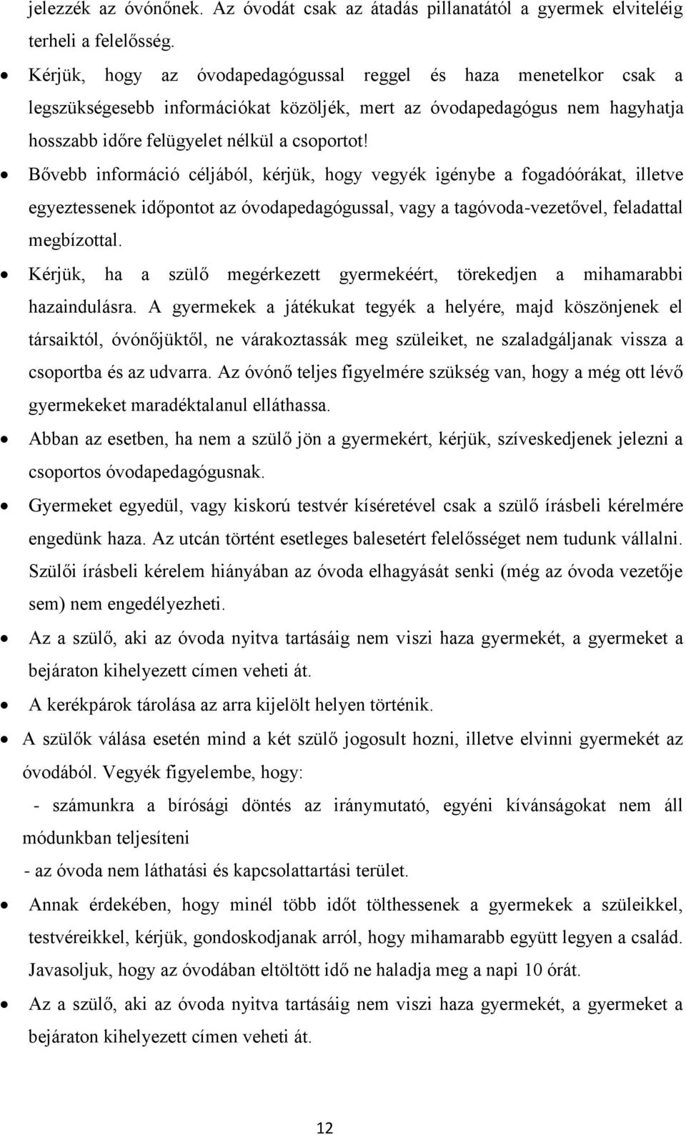 Bővebb információ céljából, kérjük, hogy vegyék igénybe a fogadóórákat, illetve egyeztessenek időpontot az óvodapedagógussal, vagy a tagóvoda-vezetővel, feladattal megbízottal.