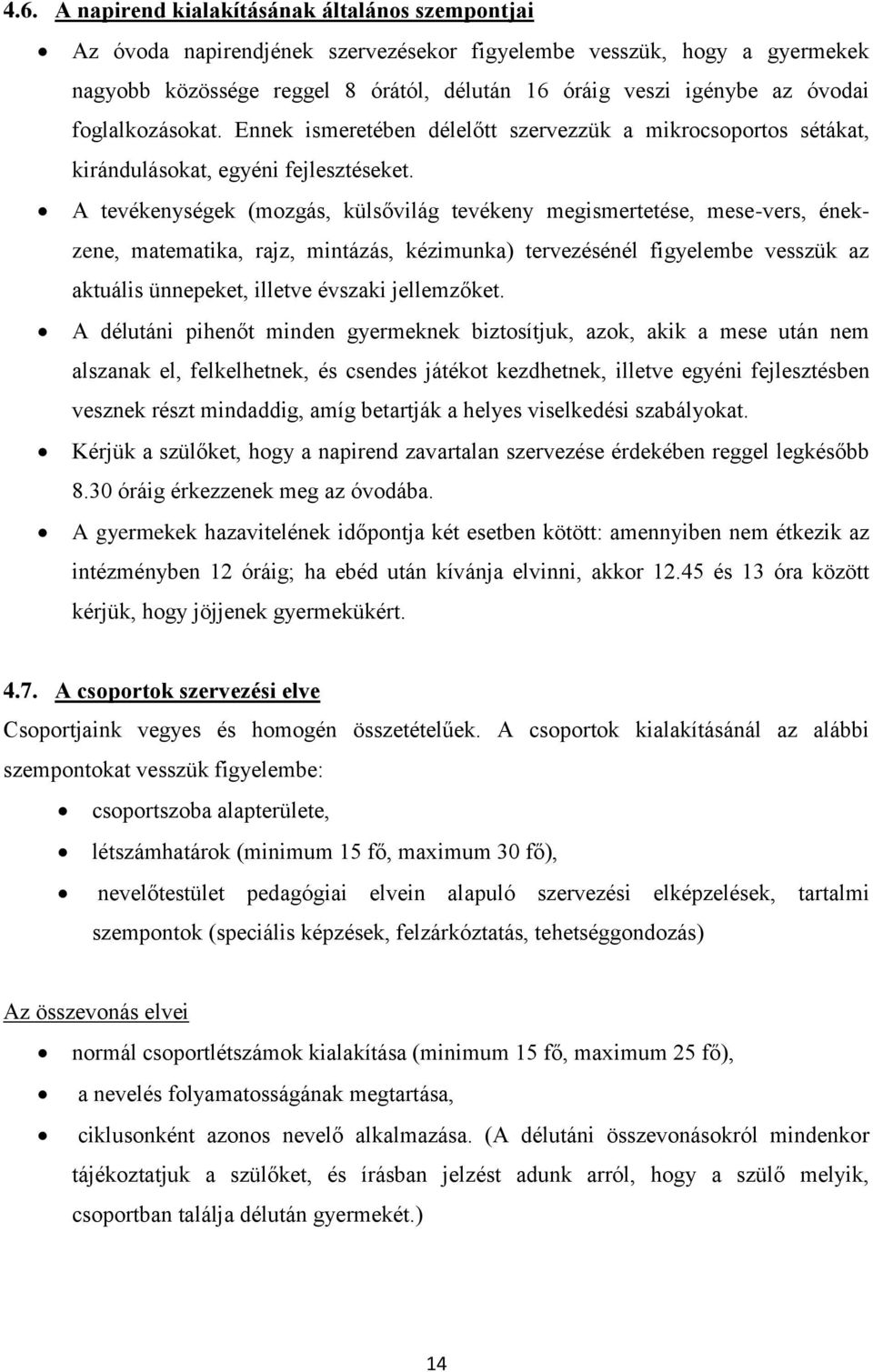 A tevékenységek (mozgás, külsővilág tevékeny megismertetése, mese-vers, énekzene, matematika, rajz, mintázás, kézimunka) tervezésénél figyelembe vesszük az aktuális ünnepeket, illetve évszaki