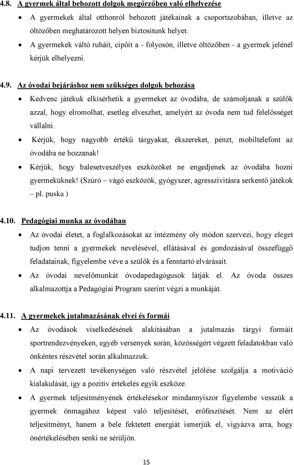 Az óvodai bejáráshoz nem szükséges dolgok behozása Kedvenc játékuk elkísérhetik a gyermeket az óvodába, de számoljanak a szülők azzal, hogy elromolhat, esetleg elveszhet, amelyért az óvoda nem tud