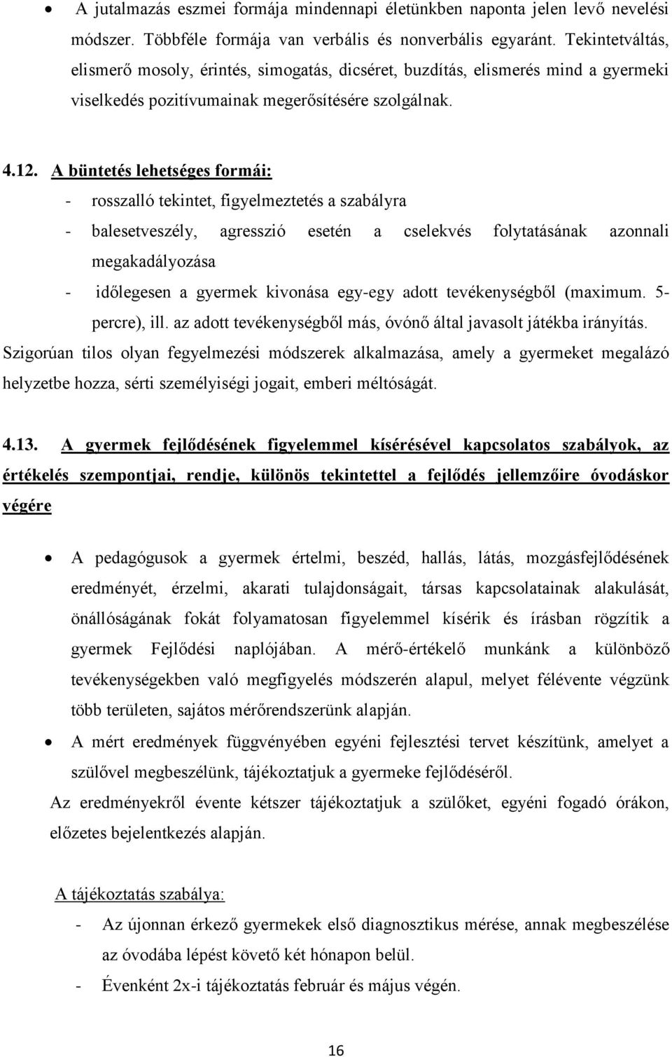 A büntetés lehetséges formái: - rosszalló tekintet, figyelmeztetés a szabályra - balesetveszély, agresszió esetén a cselekvés folytatásának azonnali megakadályozása - időlegesen a gyermek kivonása