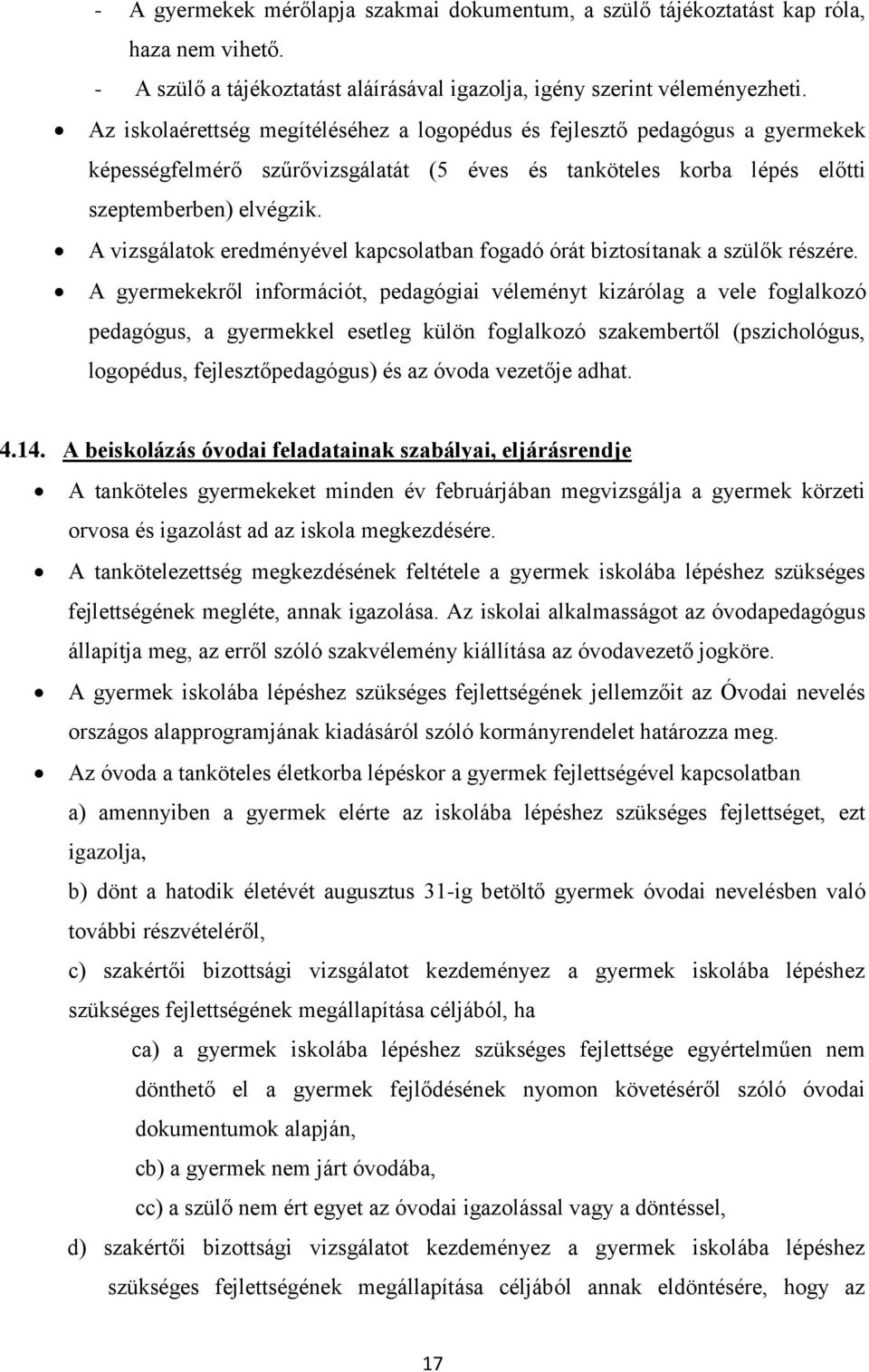 A vizsgálatok eredményével kapcsolatban fogadó órát biztosítanak a szülők részére.