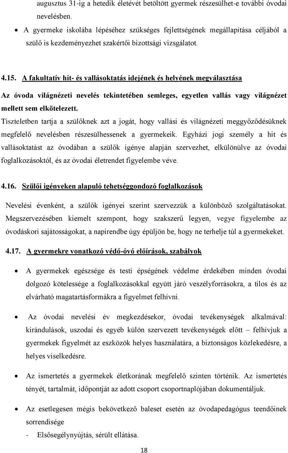 A fakultatív hit- és vallásoktatás idejének és helyének megválasztása Az óvoda világnézeti nevelés tekintetében semleges, egyetlen vallás vagy világnézet mellett sem elkötelezett.