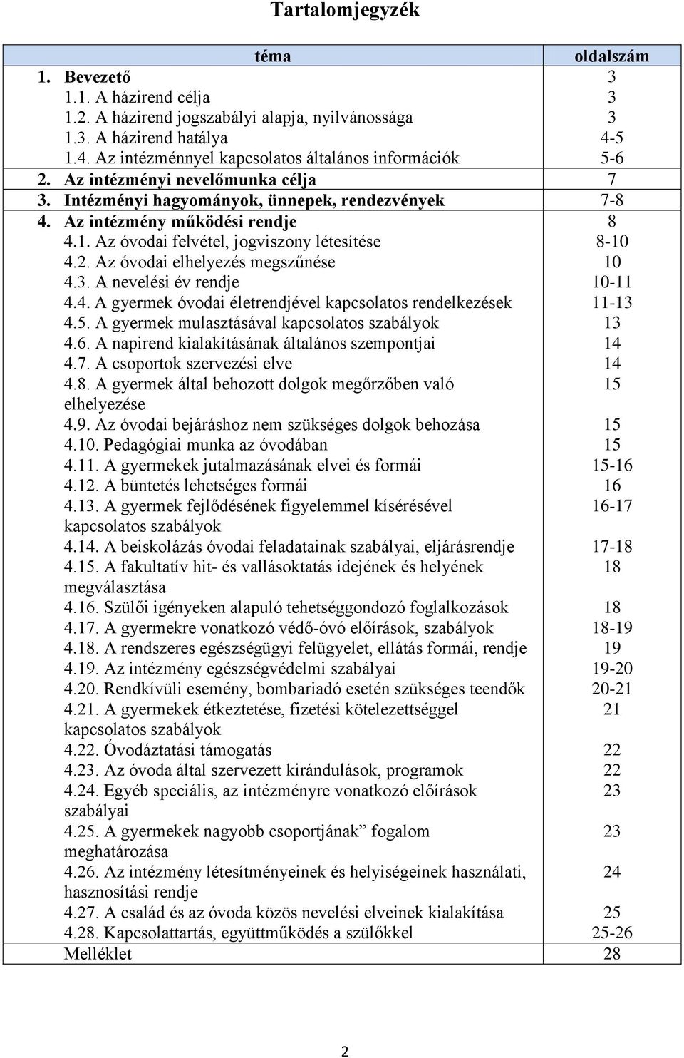 2. Az óvodai elhelyezés megszűnése 10 4.3. A nevelési év rendje 10-11 4.4. A gyermek óvodai életrendjével kapcsolatos rendelkezések 11-13 4.5. A gyermek mulasztásával kapcsolatos szabályok 13 4.6.