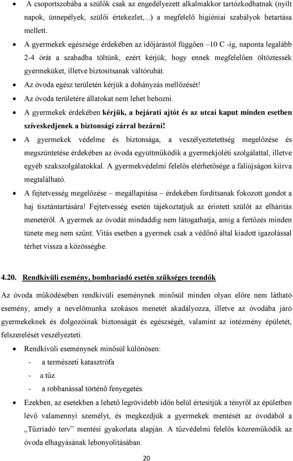 váltóruhát. Az óvoda egész területén kérjük a dohányzás mellőzését! Az óvoda területére állatokat nem lehet behozni.