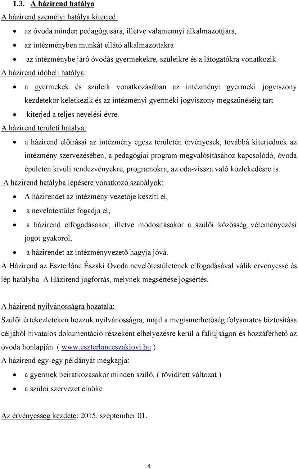 A házirend időbeli hatálya: a gyermekek és szüleik vonatkozásában az intézményi gyermeki jogviszony kezdetekor keletkezik és az intézményi gyermeki jogviszony megszűnéséig tart kiterjed a teljes