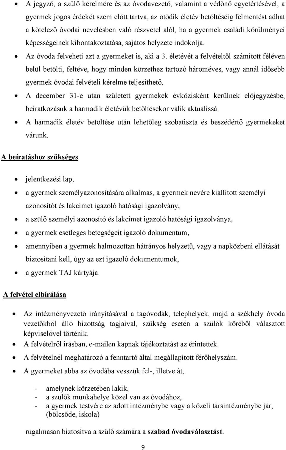 életévét a felvételtől számított féléven belül betölti, feltéve, hogy minden körzethez tartozó hároméves, vagy annál idősebb gyermek óvodai felvételi kérelme teljesíthető.