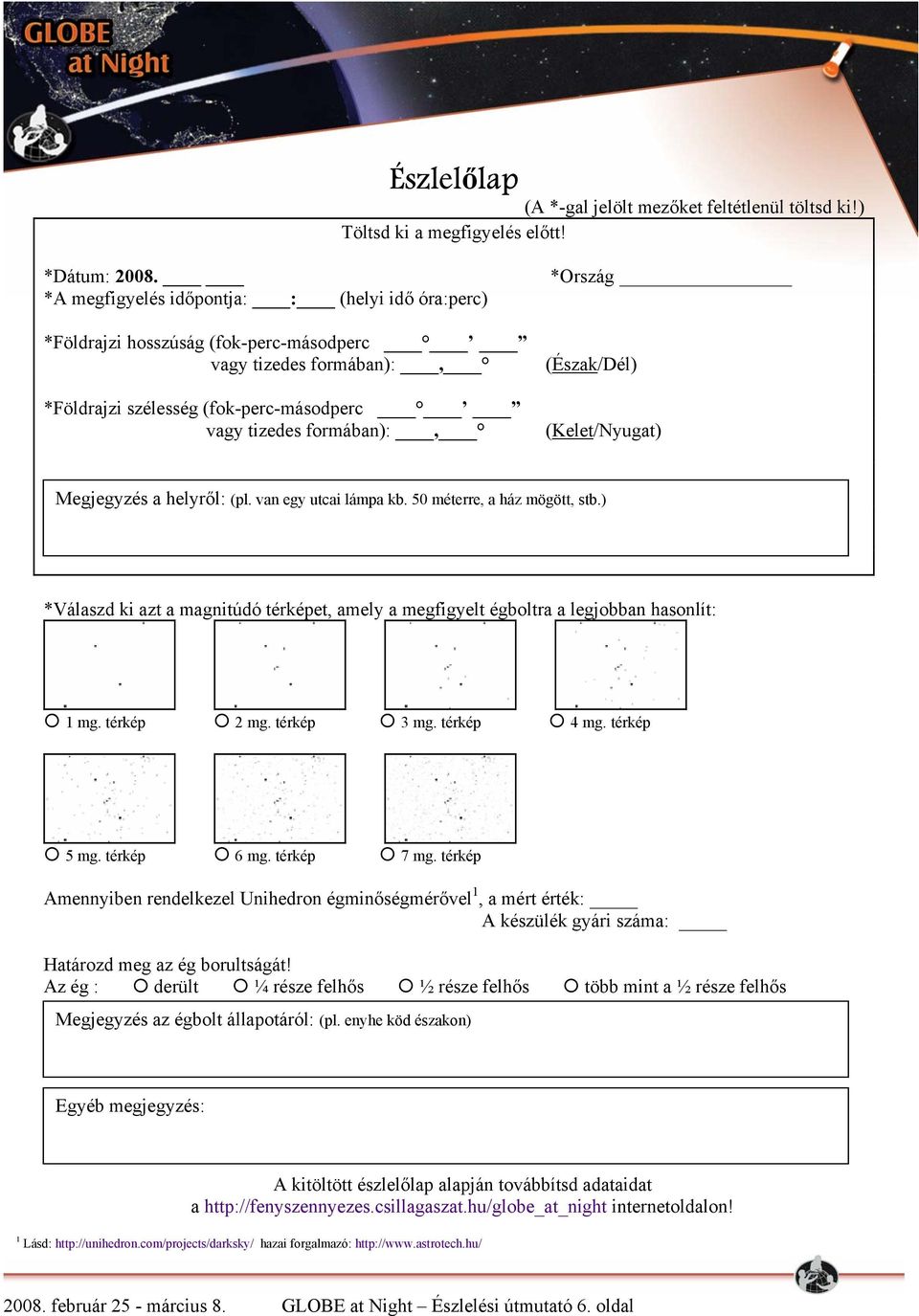 (Észak/Dél) (Kelet/Nyugat) Megjegyzés a helyről: (pl. van egy utcai lámpa kb. 50 méterre, a ház mögött, stb.