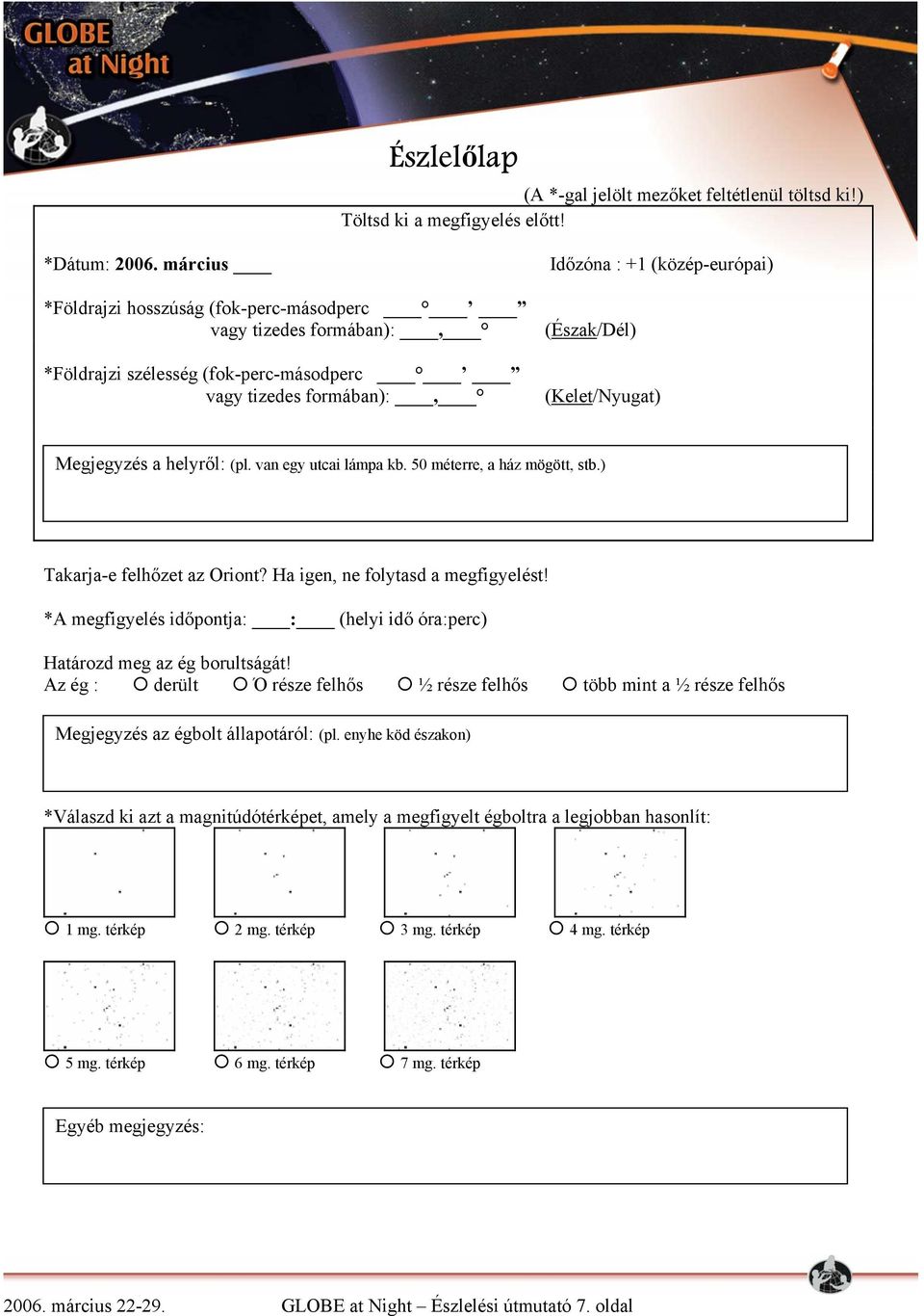Megjegyzés a helyről: (pl. van egy utcai lámpa kb. 50 méterre, a ház mögött, stb.) Takarja-e felhőzet az Oriont? Ha igen, ne folytasd a megfigyelést!