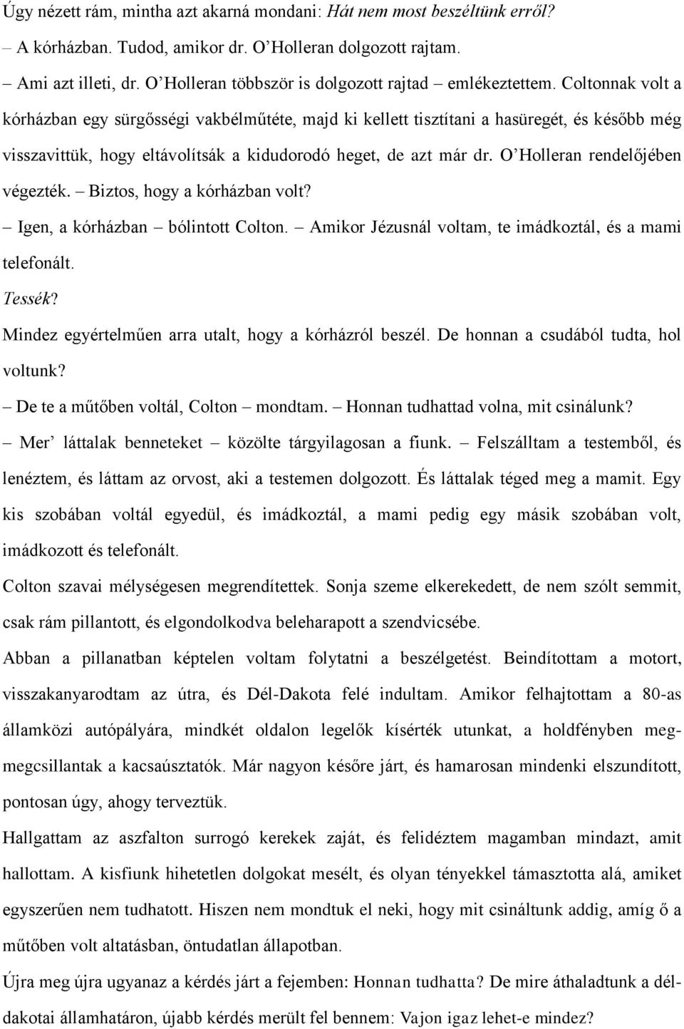 Coltonnak volt a kórházban egy sürgősségi vakbélműtéte, majd ki kellett tisztítani a hasüregét, és később még visszavittük, hogy eltávolítsák a kidudorodó heget, de azt már dr.