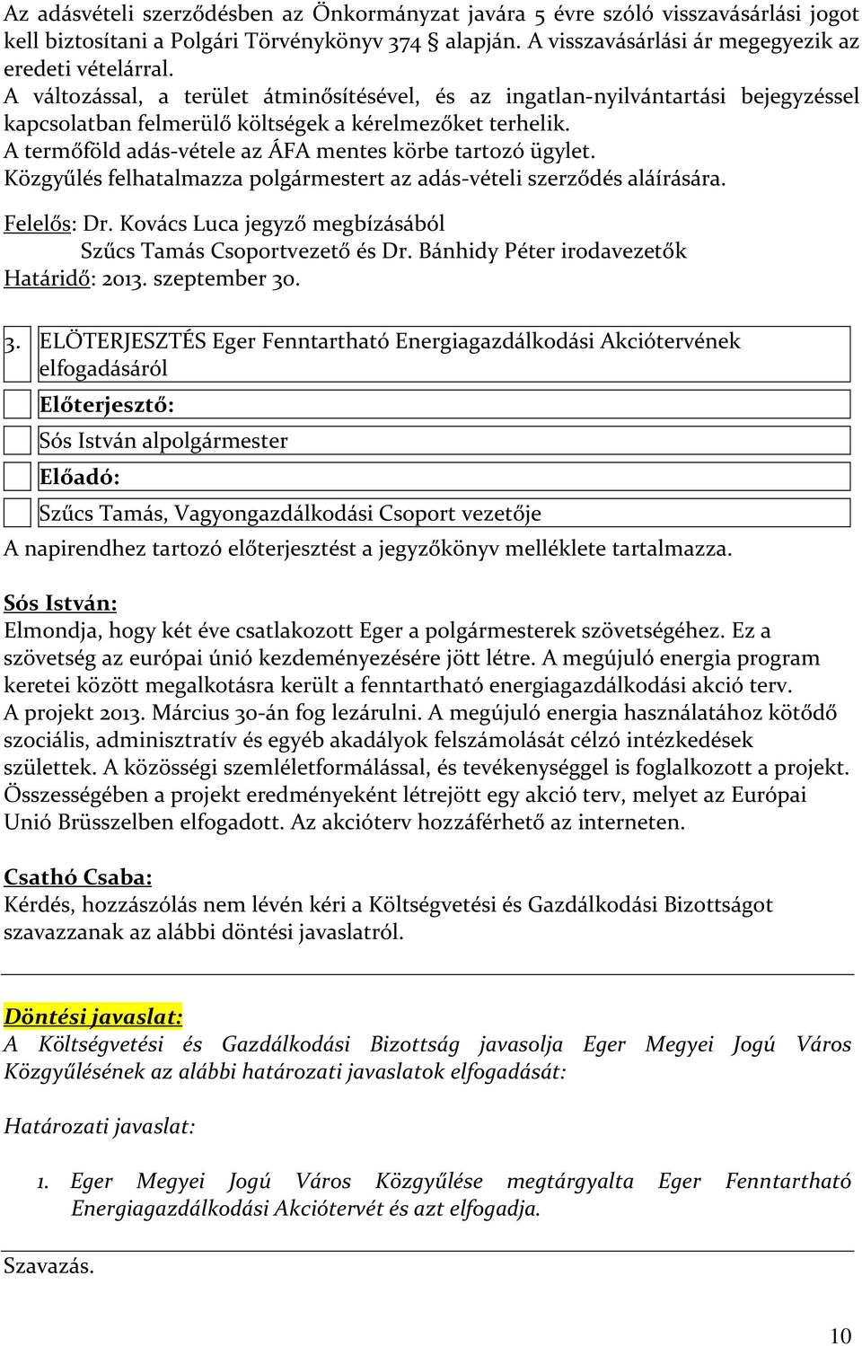 A termőföld adás-vétele az ÁFA mentes körbe tartozó ügylet. Közgyűlés felhatalmazza polgármestert az adás-vételi szerződés aláírására. Felelős: Dr.