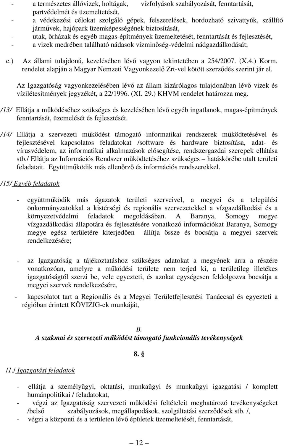 nádgazdálkodását; c.) Az állami tulajdonú, kezelésében lévő vagyon tekintetében a 254/2007. (X.4.) Korm. rendelet alapján a Magyar Nemzeti Vagyonkezelő Zrt-vel kötött szerződés szerint jár el.