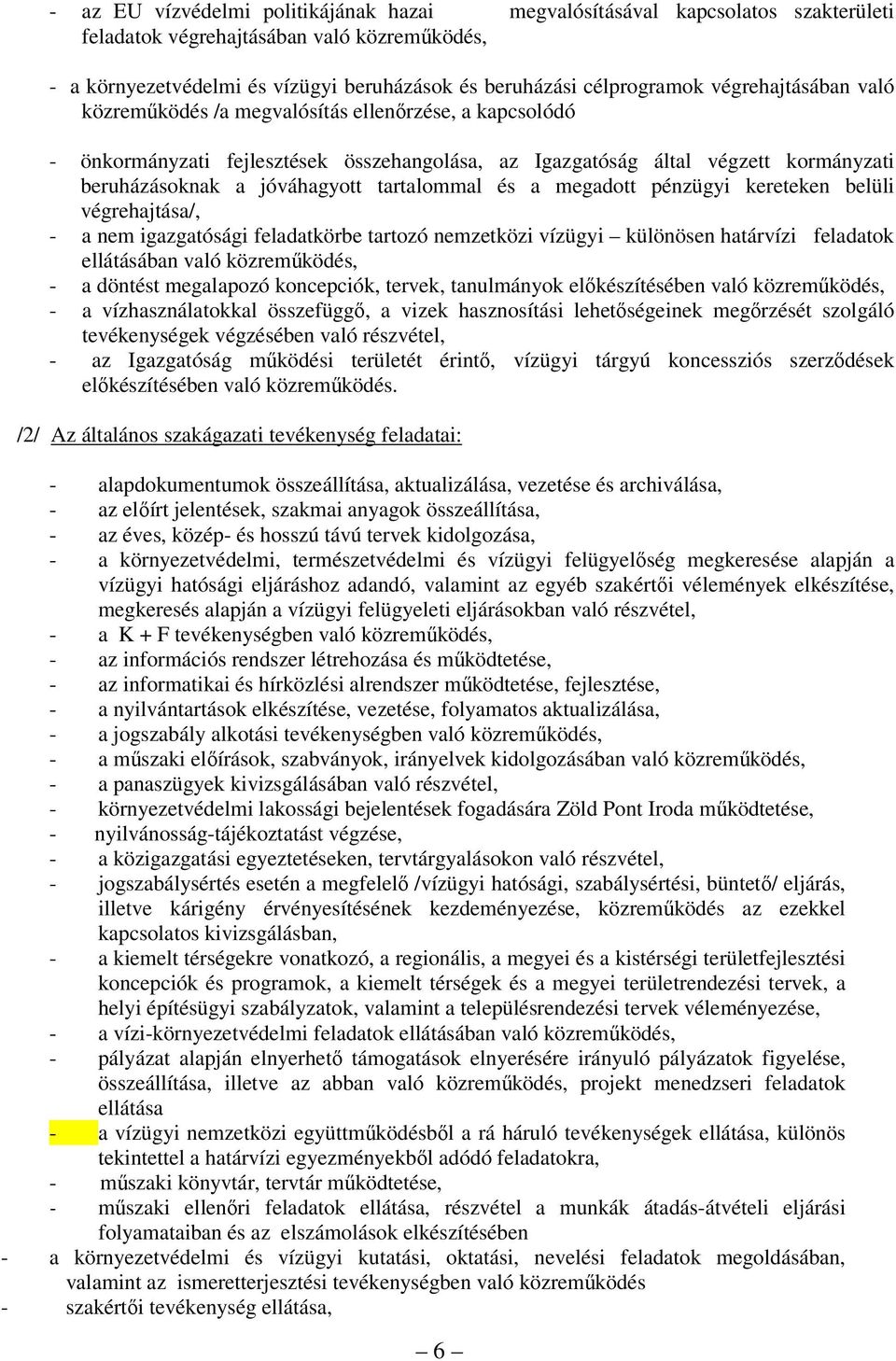 tartalommal és a megadott pénzügyi kereteken belüli végrehajtása/, - a nem igazgatósági feladatkörbe tartozó nemzetközi vízügyi különösen határvízi feladatok ellátásában való közreműködés, - a