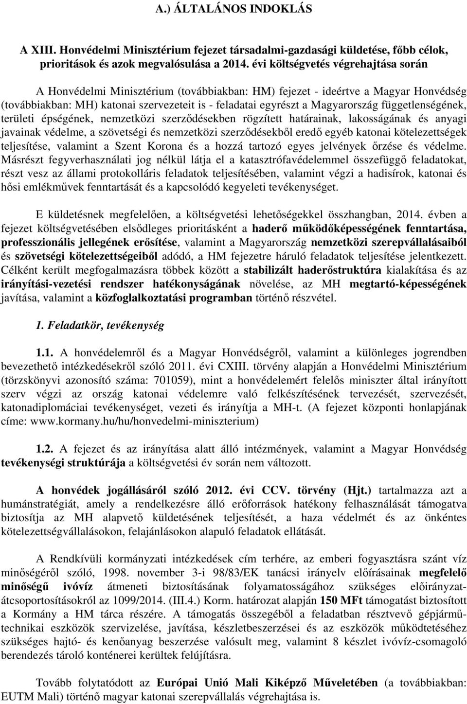 ideértve a Magyar Honvédség (továbbiakban: MH) katonai szervezeteit is - feladatai egyrészt a Magyarország függetlenségének, területi épségének, nemzetközi szerződésekben rögzített határainak,