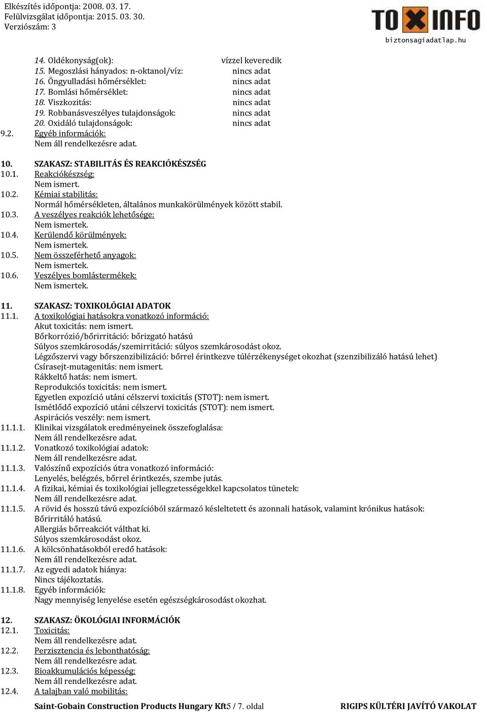 10.3. A veszélyes reakciók lehetősége: 10.4. Kerülendő körülmények: 10.5. Nem összeférhető anyagok: 10.6. Veszélyes bomlástermékek: 11. SZAKASZ: TOXIKOLÓGIAI ADATOK 11.1. A toxikológiai hatásokra vonatkozó információ: Akut toxicitás: nem ismert.