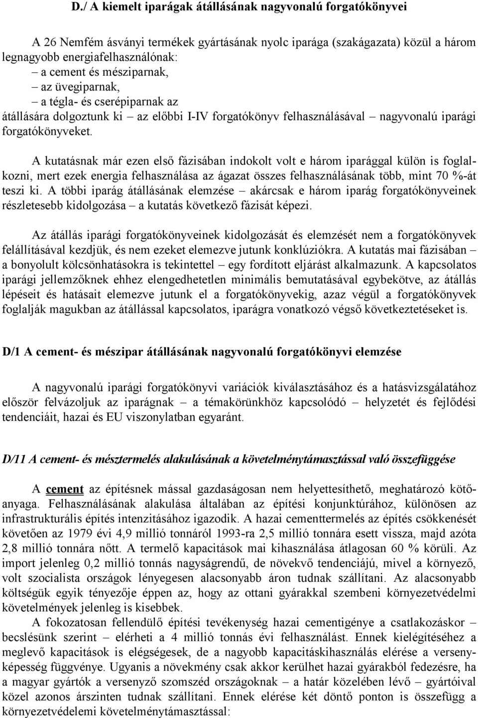 A kutatásnak már ezen első fázisában indokolt volt e három iparággal külön is foglalkozni, mert ezek energia felhasználása az ágazat összes felhasználásának több, mint 70 %-át teszi ki.