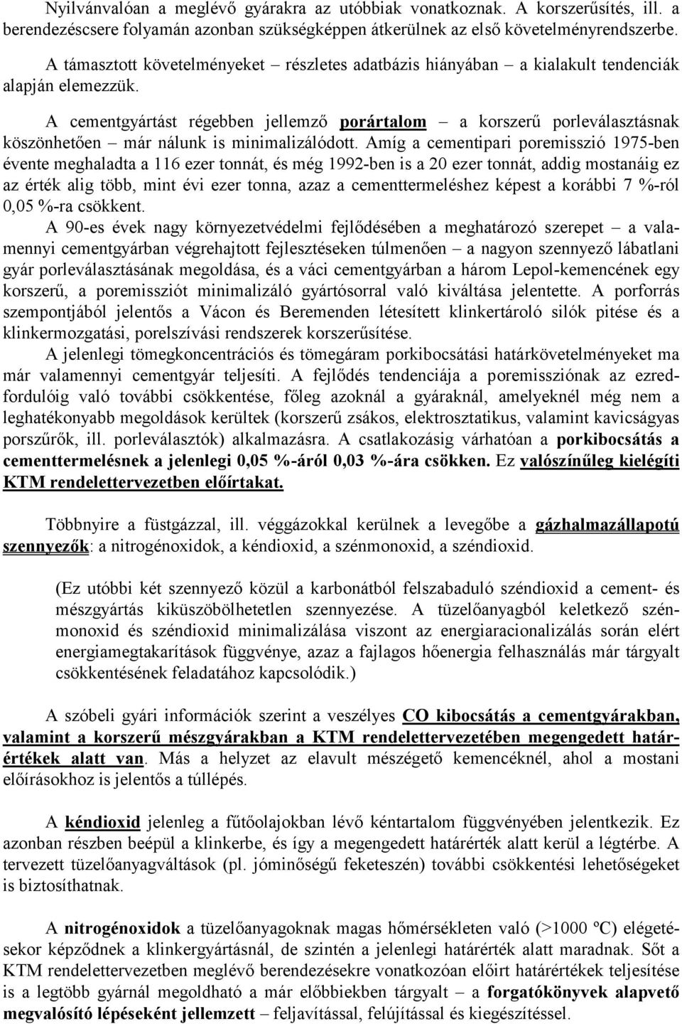 A cementgyártást régebben jellemző porártalom a korszerű porleválasztásnak köszönhetően már nálunk is minimalizálódott.