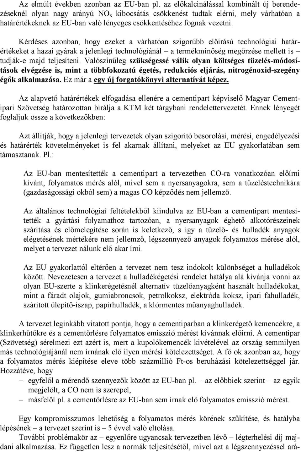 Kérdéses azonban, hogy ezeket a várhatóan szigorúbb előírású technológiai határértékeket a hazai gyárak a jelenlegi technológiánál a termékminőség megőrzése mellett is tudják-e majd teljesíteni.