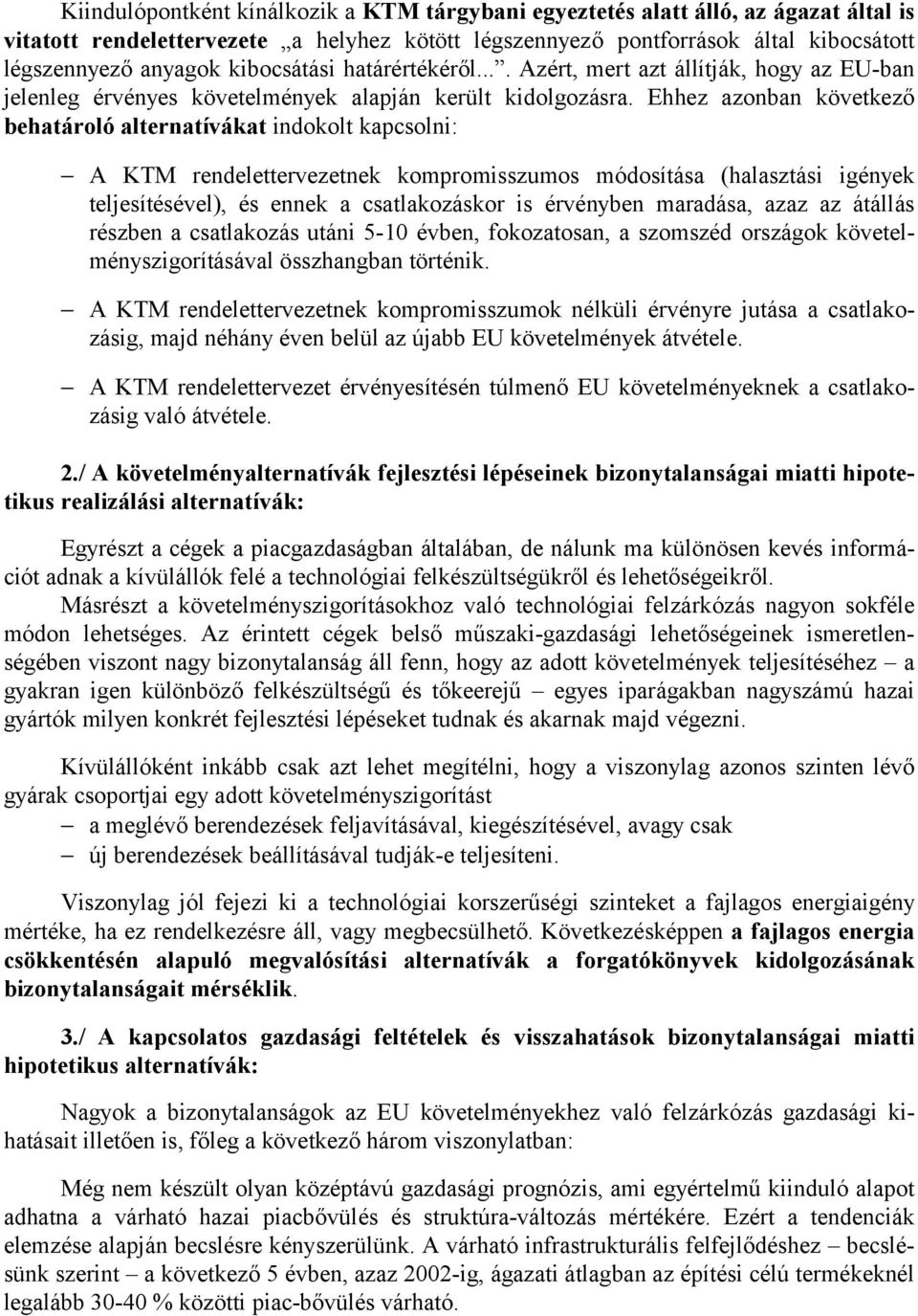 Ehhez azonban következő behatároló alternatívákat indokolt kapcsolni: A KTM rendelettervezetnek kompromisszumos módosítása (halasztási igények teljesítésével), és ennek a csatlakozáskor is érvényben