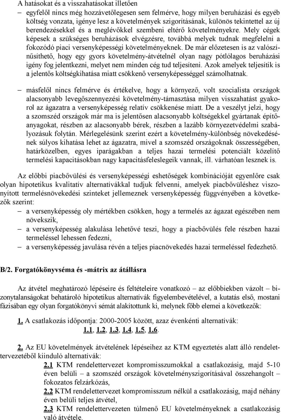 Mely cégek képesek a szükséges beruházások elvégzésre, továbbá melyek tudnak megfelelni a fokozódó piaci versenyképességi követelményeknek.