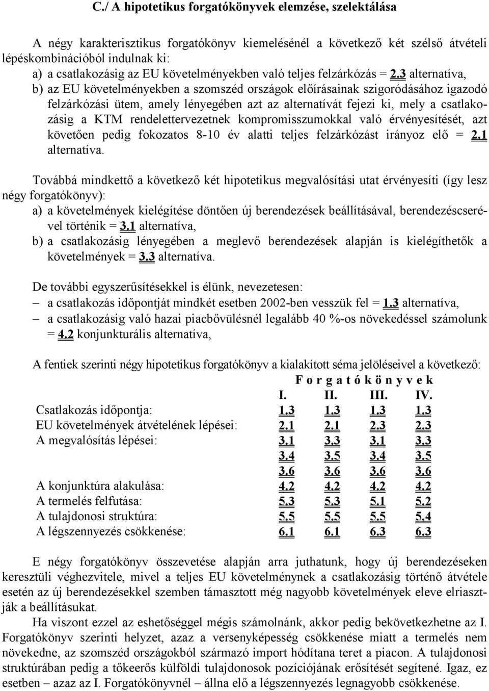 3 alternatíva, b) az EU követelményekben a szomszéd országok előírásainak szigoródásához igazodó felzárkózási ütem, amely lényegében azt az alternatívát fejezi ki, mely a csatlakozásig a KTM