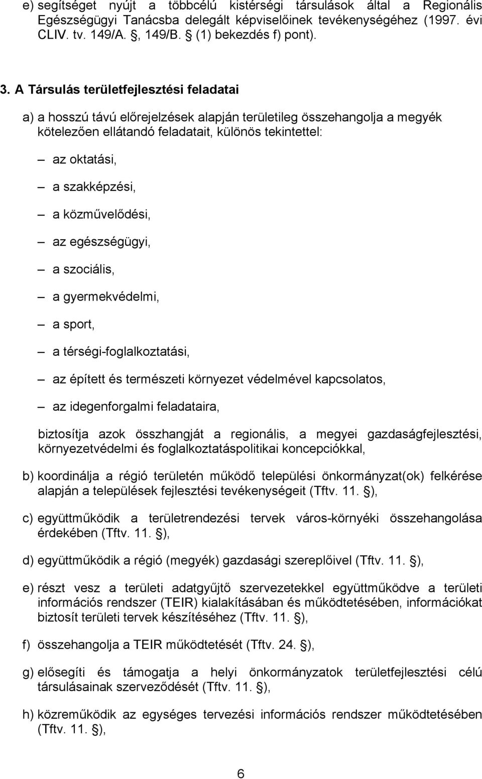 közművelődési, az egészségügyi, a szociális, a gyermekvédelmi, a sport, a térségi-foglalkoztatási, az épített és természeti környezet védelmével kapcsolatos, az idegenforgalmi feladataira, biztosítja