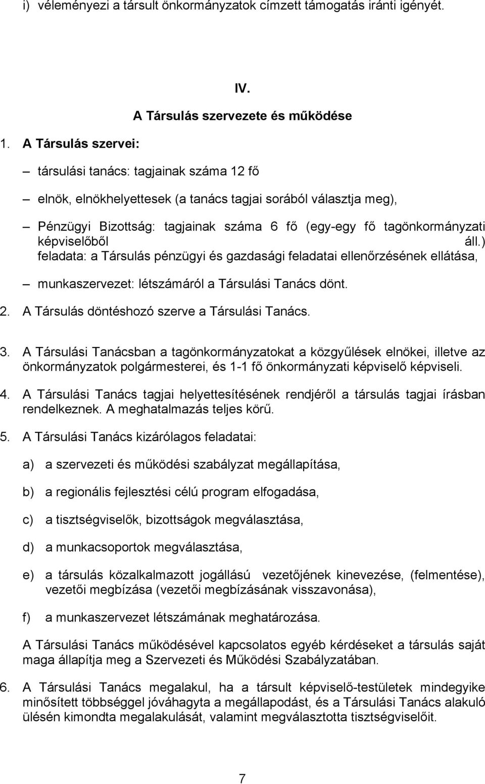 képviselőből áll.) feladata: a Társulás pénzügyi és gazdasági feladatai ellenőrzésének ellátása, munkaszervezet: létszámáról a Társulási Tanács dönt. 2.