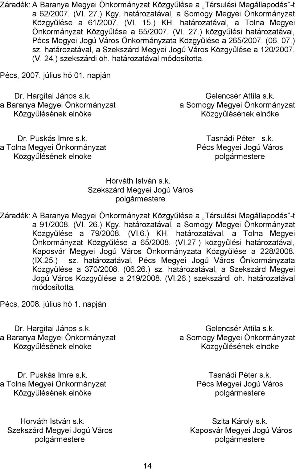 határozatával, a Szekszárd Megyei Jogú Város Közgyűlése a 120/2007. (V. 24.) szekszárdi öh. határozatával módosította. Pécs, 2007. július hó 01. napján Dr. Hargitai János s.k. a Baranya Megyei Önkormányzat Gelencsér Attila s.